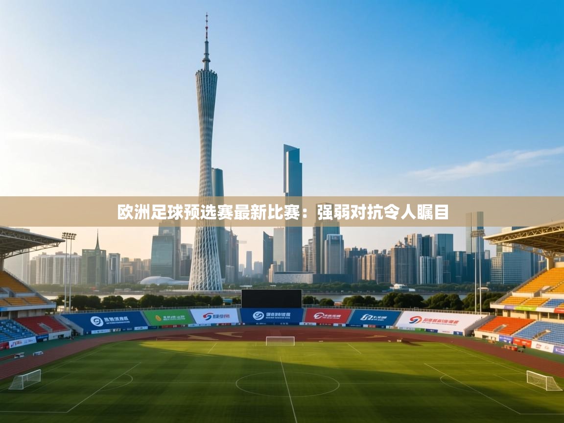 欧洲足球预选赛最新比赛：强弱对抗令人瞩目  第2张