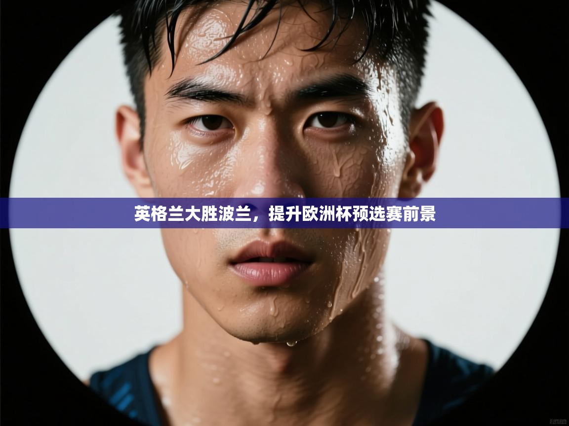 英格兰大胜波兰，提升欧洲杯预选赛前景  第1张