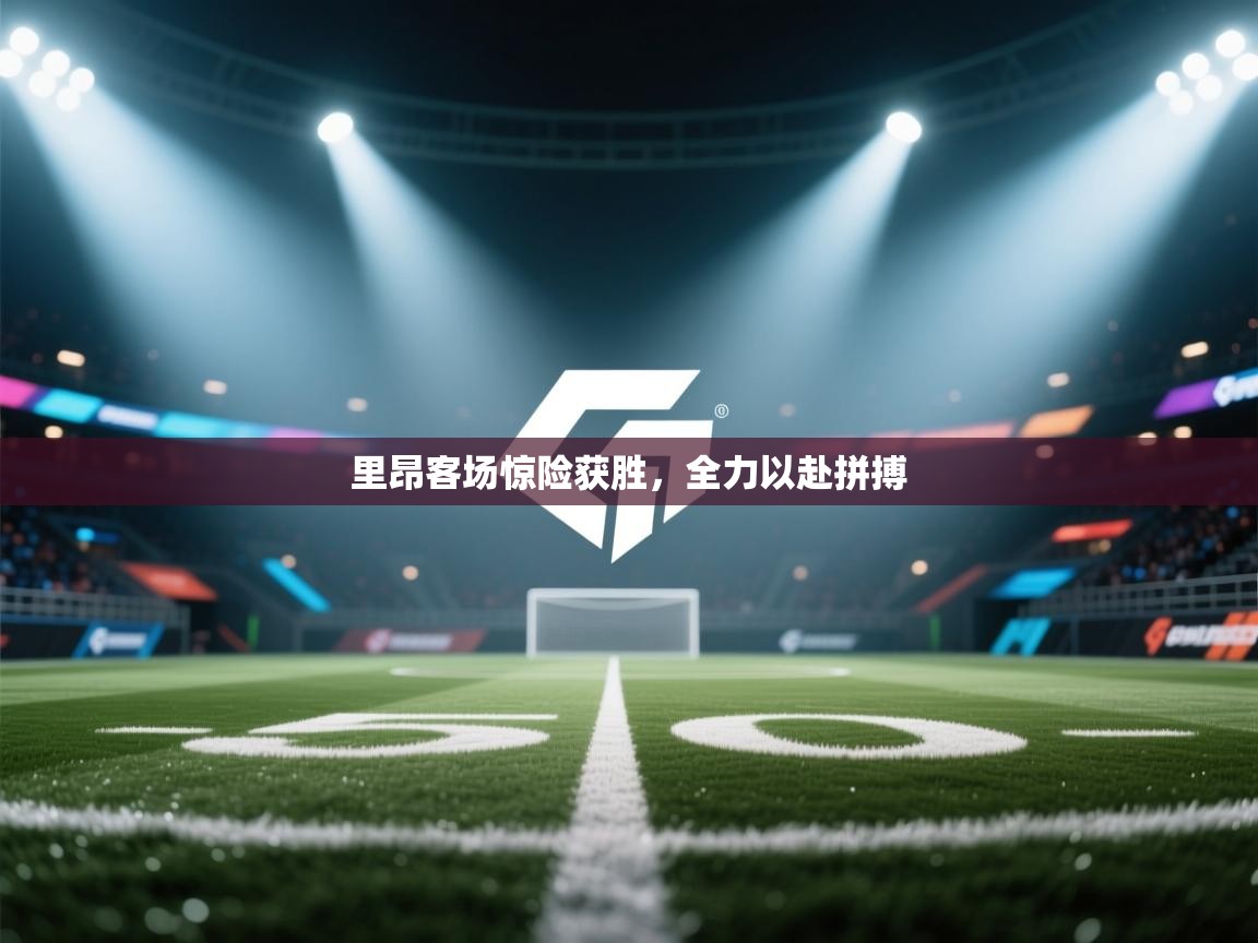 里昂客场惊险获胜，全力以赴拼搏  第2张